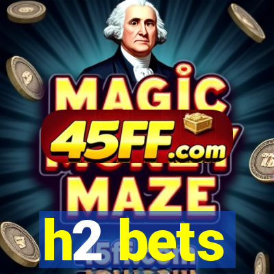 h2 bets